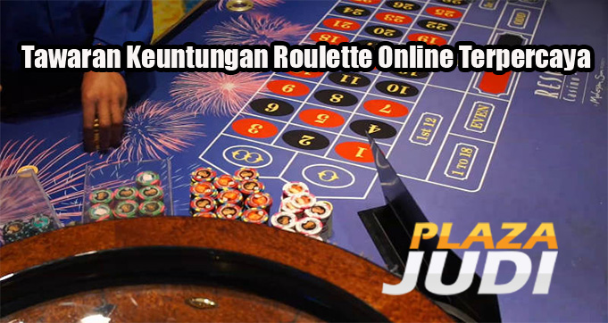 Tawaran Keuntungan Roulette Online Terpercaya